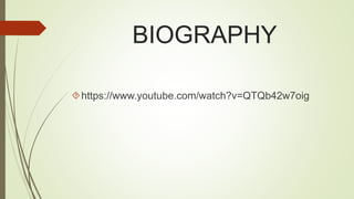 BIOGRAPHY 
https://www.youtube.com/watch?v=QTQb42w7oig 
