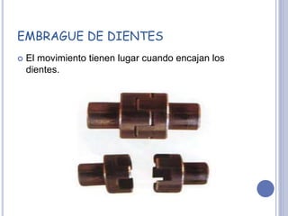 EMBRAGUE DE DIENTES
 El movimiento tienen lugar cuando encajan los
dientes.
 
