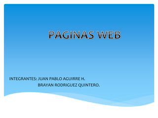 .
INTEGRANTES: JUAN PABLO AGUIRRE H.
BRAYAN RODRIGUEZ QUINTERO.
 