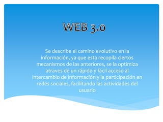 Se describe el camino evolutivo en la
información, ya que esta recopila ciertos
mecanismos de las anteriores, se la optimiza
atraves de un rápido y fácil acceso al
intercambio de información y la participación en
redes sociales, facilitando las actividades del
usuario
 
