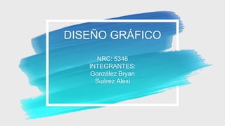 DISEÑO GRÁFICO
NRC: 5346
INTEGRANTES:
González Bryan
Suárez Alexi
 