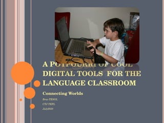 A POTPOURRI OF COOL DIGITAL TOOLS  FOR THE LANGUAGE CLASSROOM ,[object Object],[object Object],[object Object],[object Object]