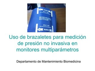 Uso de brazaletes para medición
de presión no invasiva en
monitores multiparámetros
Departamento de Mantenimiento Biomedicina
 