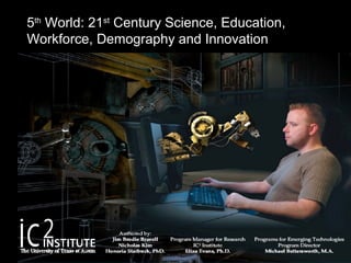 5th
World: 21st
Century Science, Education,
Workforce, Demography and Innovation
 