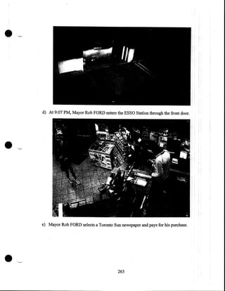 •
d) At 9:07 PM, Mayor Rob FORD enters the ESSO Station through the front door .

•
e) Mayor Rob FORD selects a Toronto Sun newspaper and pays for his purchase .

•

263

 