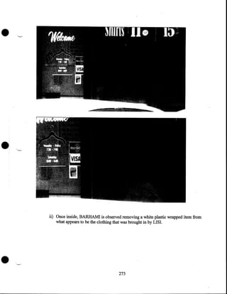 •

ii) Once inside, BARHAM! is observed removing a white plastic wrapped item from
what appears to be the clothing that was brought in by LISI.

•

273

 