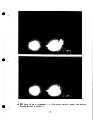 •

,__

.
'

•

'--'

e) LISI leans into the open passenger door of the second van and a second male appears
from the direction of 5 Madill St.
392

 