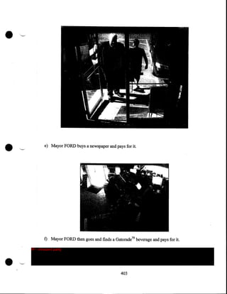 •

•

·~

e) Mayor FORD buys a newspaper and pays for it.

f} Mayor FORD then goes and fmds a Gatorade 79 beverage and pays for it.

•

IP - innocent party

403

 