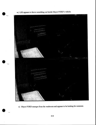 w) LISI appears to throw something out beside Mayor FORD's vehicle .

•

•

x) Mayor FORD emerges from the washroom and appears to be looking for someone .

414

 