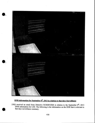 DNR information for September 8th, 2013 in relation to that days Surveillance

•

258)1 received an email from Detective SCHERTZER in relation. to the September 8th, 2013
DNR information for LISI. The following is the information on the DNR that is relevant to
that days surveillance summary:
418

 