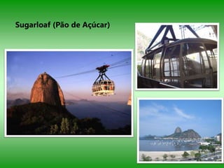 Sugarloaf (Pão de Açúcar)
 