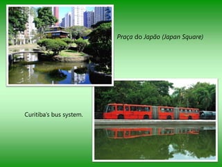Praça do Japão (Japan Square)




Curitiba‟s bus system.
 