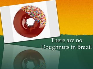 There are no Doughnuts in Brazil