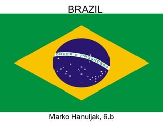 BRAZIL




Marko Hanuljak, 6.b
 