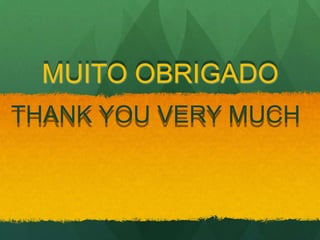 MUITO OBRIGADO
THANK YOU VERY MUCH
 