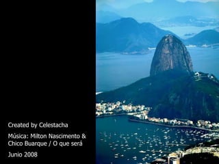 Created by Celestacha Música: Milton Nascimento & Chico Buarque / O que será Junio 2008 