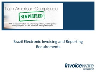Brazil Electronic Invoicing and Reporting
Requirements
INVOICEWARE INTERNATIONAL
Global Compliance - Simplified
 
