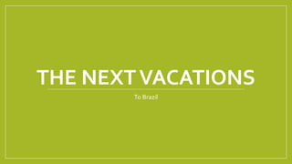 THE NEXTVACATIONS
To Brazil
 