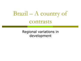 Brazil – A country of contrasts Regional variations in development 