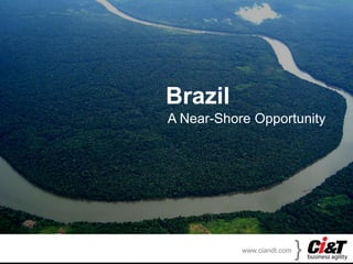 Brazil
A Near-Shore Opportunity




           www.ciandt.com
                            {
 