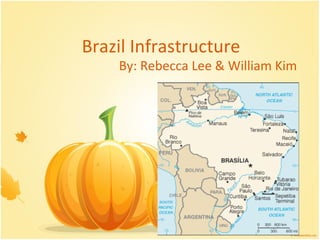 Brazil Infrastructure By: Rebecca Lee & William Kim 