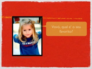http://edu.glogster.com/media/8/50/26/93/50269350.jpg Vovó, qual e’ o seu favorito? 