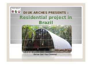 DIUK ARCHES PRESENTS :
Residential project inResidential project in
Brazil
We’ve Got You CoveredWe ve Got You Covered
 