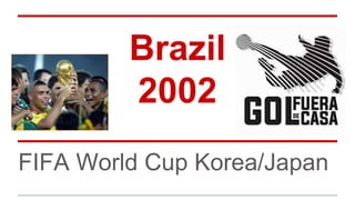 Brazil
2002
FIFA World Cup Korea/Japan
 