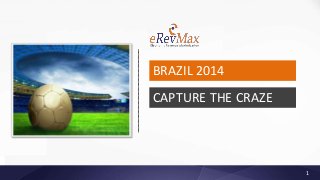 CAPTURE THE CRAZE
BRAZIL 2014
1
 