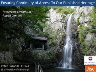 Ensuring Continuity of Access To Our Published Heritage
http://www.flickr.com/photos/shinez/5000985919/
Preserving Streams of
Issued Content
 