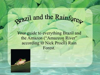 Your guide to everything Brazil and the Amazon (“Amazeon River” according to Nick Proell) Rain Forest. Brazil and the Rainforest 