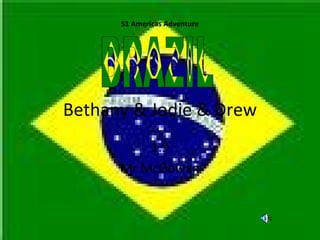 Bethany & Jodie & Drew 1.9 Mr McGowan S1 Americas Adventure BRAZIL 