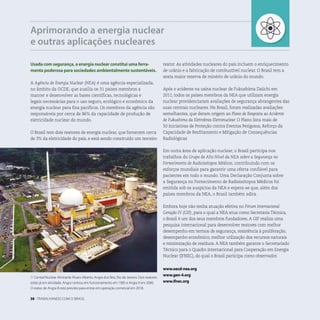 38 . TRABALHANDO COM O BRASIL
Usada com segurança, a energia nuclear constitui uma ferra-
menta poderosa para sociedades ambientalmente sustentáveis.
A Agência de Energia Nuclear (NEA) é uma agência especializada,
no âmbito da OCDE, que auxilia os 31 países membros a
manter e desenvolver as bases científicas, tecnológicas e
legais necessárias para o uso seguro, ecológico e econômico da
energia nuclear para fins pacíficos. Os membros da agência são
responsáveis por cerca de 86% da capacidade de produção de
eletricidade nuclear do mundo.
O Brasil tem dois reatores de energia nuclear, que fornecem cerca
de 3% da eletricidade do país, e está sendo construído um terceiro
Aprimorando a energia nuclear
e outras aplicações nucleares
reator. As atividades nucleares do país incluem o enriquecimento
de urânio e a fabricação de combustível nuclear. O Brasil tem a
sexta maior reserva de minério de urânio do mundo.
Após o acidente na usina nuclear de Fukushima Daiichi em
2011, todos os países membros da NEA que utilizam energia
nuclear providenciaram avaliações de segurança abrangentes das
suas centrais nucleares. No Brasil, foram realizadas avaliações
semelhantes, que deram origem ao Plano de Resposta ao Acidente
de Fukushima da Eletrobras-Eletronuclear. O Plano lista mais de
50 iniciativas de Proteção contra Eventos Perigosos, Reforço da
Capacidade de Resfriamento e Mitigação de Consequências
Radiológicas
.
Em outra área de aplicação nuclear, o Brasil participa nos
trabalhos do Grupo de Alto Nível da NEA sobre a Segurança no
Fornecimento de Radioisótopos Médicos, contribuindo com os
esforços mundiais para garantir uma oferta confiável para
pacientes em todo o mundo. Uma Declaração Conjunta sobre
a Segurança no Fornecimento de Radioisótopos Médicos foi
emitida sob os auspícios da NEA e espera-se que, além dos
países membros da NEA, o Brasil também adira.
Embora hoje não tenha atuação efetiva no Fórum Internacional
Geração IV (GIF), para o qual a NEA atua como Secretaria Técnica,
o Brasil é um dos seus membros fundadores. A GIF realiza uma
pesquisa internacional para desenvolver reatores com melhor
desempenho em termos de segurança, resistência à proliferação,
desempenho econômico, melhor utilização dos recursos naturais
e minimização de resíduos. A NEA também garante o Secretariado
Técnico para o Quadro Internacional para Cooperação em Energia
Nuclear (IFNEC), do qual o Brasil participa como observador.
www.oecd-nea.org
www.gen-4.org
www.ifnec.org
L Central Nuclear Almirante Álvaro Alberto, Angra dos Reis, Rio de Janeiro. Dois reatores
estão já em atividade. Angra I entrou em funcionamento em 1985 e Angra II em 2000.
O reator de Angra III está previsto para entrar em operação comercial em 2018.
 