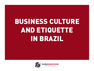 BUSINESS CULTURE
AND ETIQUETTE
IN BRAZIL
 