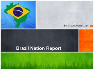 By Shaunt Petrossian,[object Object],Brazil Nation Report,[object Object]