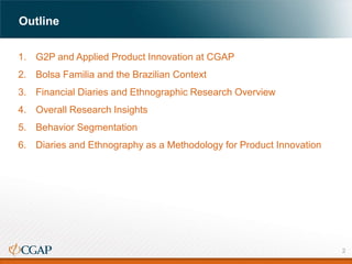 Outline
1. G2P and Applied Product Innovation at CGAP
2. Bolsa Familia and the Brazilian Context
3. Financial Diaries and ...