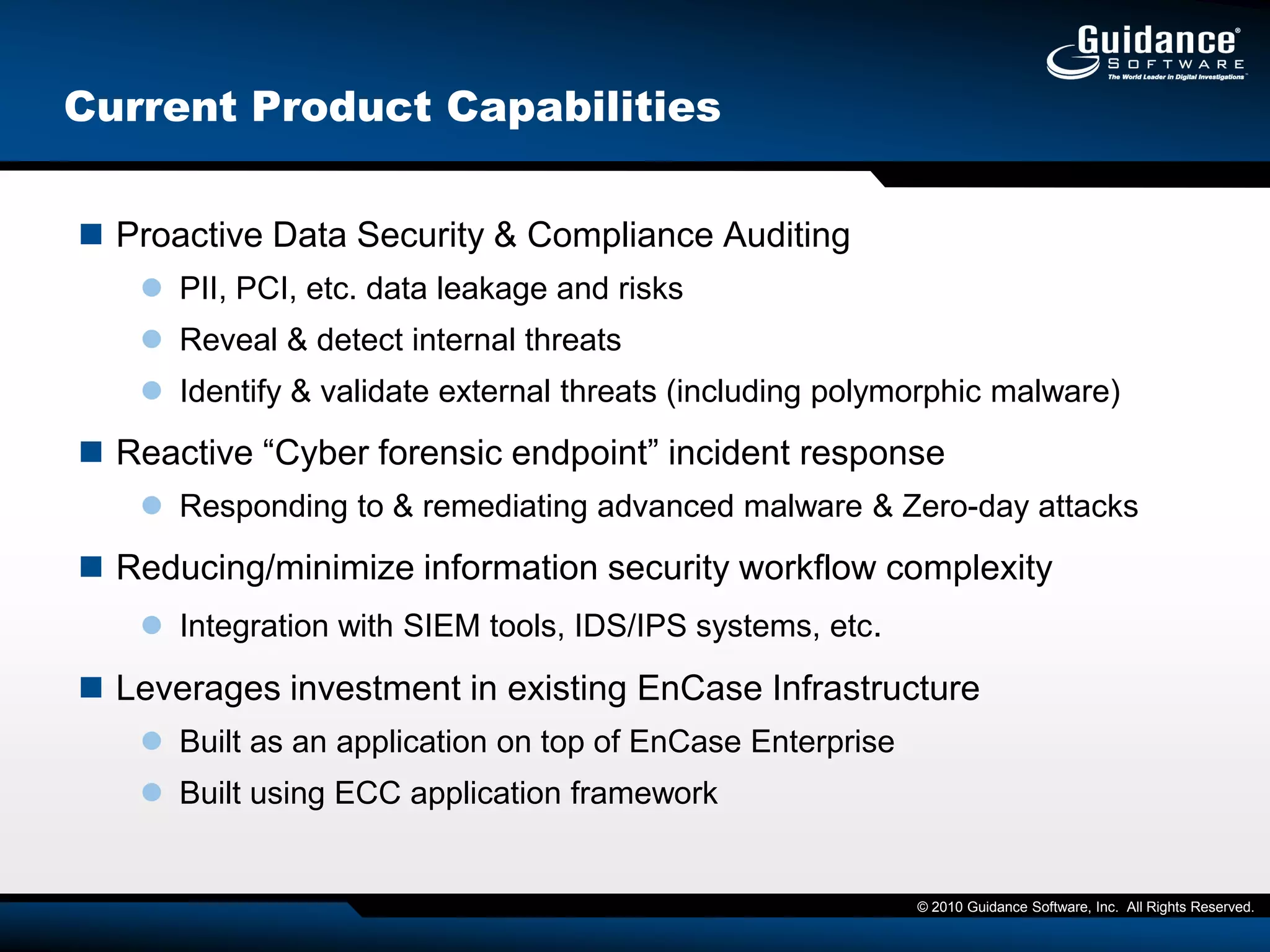 IntroducingEnCase CybersecurityYou’ve been hacked—now what? Your data is leaving the building…Where was the malware?Where is it now?What’s it look like?Find it, where it went, what it morphed to, and remediate it.How do you stay in a trusted state?  How do you ensure sensitive data is kept in check?Against “gold build”Regular scheduled assessmentsAnomalies become eventsRemediate