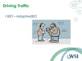 Driving Traffic 
• SEO – AdaptiveSEO 
 