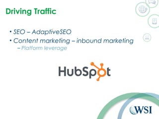 Driving Traffic 
• SEO – AdaptiveSEO 
• Content marketing – inbound marketing 
– Platform leverage 
 