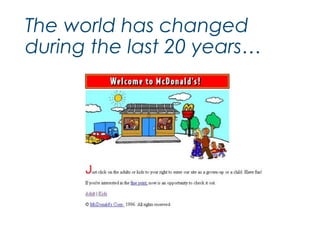 The world has changed 
during the last 20 years… 
 