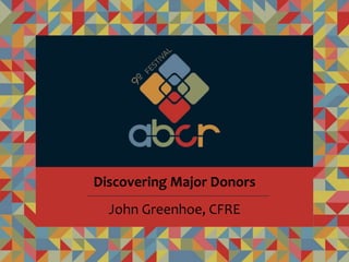 John Greenhoe, CFRE
Discovering Major Donors
 