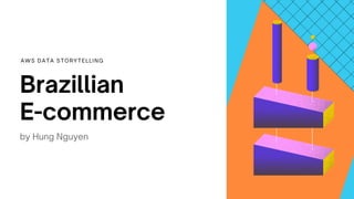 Brazillian
E-commerce
by Hung Nguyen
AWS DATA STORYTELLING
 