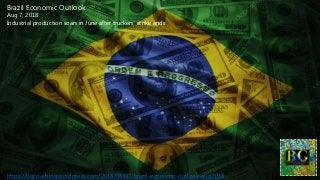 Brazil Economic Outlook
Aug 7, 2018
Industrial production soars in June after truckers’ strike ends
https://bgcoaching.wordpress.com/2018/08/07/brazil-economic-outlook-aug2018
 