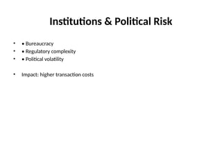 Institutions & Political Risk
• • Bureaucracy
• • Regulatory complexity
• • Political volatility
• Impact: higher transaction costs
 