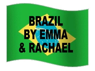 BRAZIL BY EMMA  & RACHAEL 