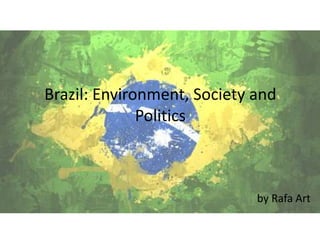 Brazil: Environment, Society and
Politics
by Rafa Art
 