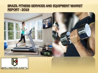 BRAZIL FITNESS SERVICES AND EQUIPMENT MARKET
REPORT - 2019
 