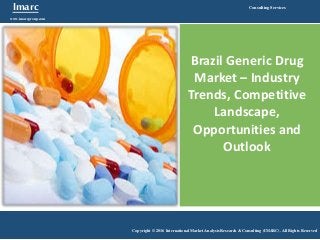 Imarc
www.imarcgroup.com
Consulting Services
Copyright © 2016 International Market Analysis Research & Consulting (IMARC). All Rights Reserved
Brazil Generic Drug
Market – Industry
Trends, Competitive
Landscape,
Opportunities and
Outlook
 