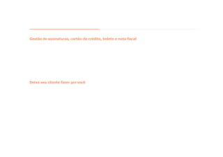 Gestão de assinaturas, cartão de crédito, boleto e nota fiscal
Deixe seu cliente fazer porvocê
 