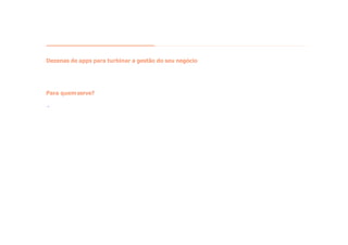 Dezenas de apps para turbinar a gestão do seu negócio
Para quemserve?
 
